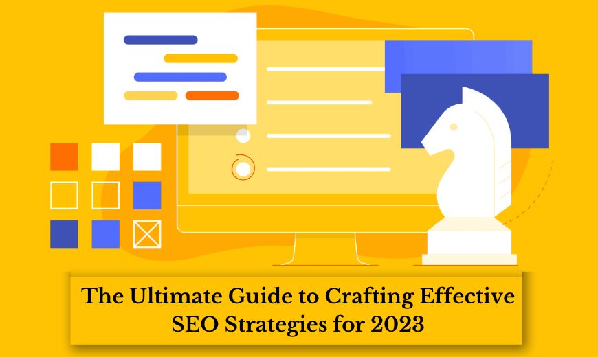 The Ultimate Guide to Crafting Effective SEO Strategies for 2023 1