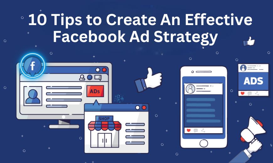 10 Tips to Create An Effective Facebook Ad Strategy